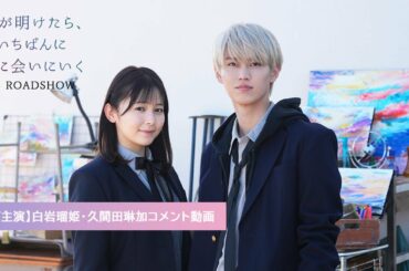 映画『夜が明けたら、いちばんに君に会いにいく』W主演 白岩瑠姫・久間田琳加コメント動画【9月1日（金）公開】