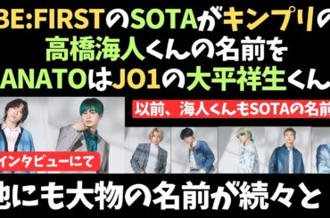 BE:FIRSTのSOTAがキンプリ高橋海人の名前をインタビューで！MANATOはJO1の大平祥生を！