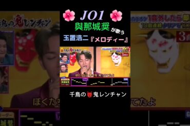 【JO1】與那城奨🌺が歌う玉置浩二『メロディー』《千鳥の鬼レンチャン★2023年4月30日放送》
