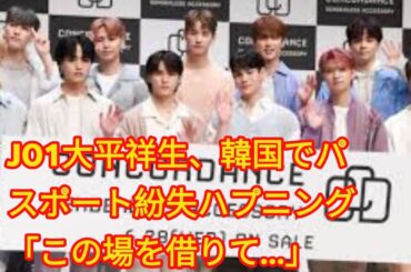 JO1大平祥生、韓国でパスポート紛失ハプニング「この場を借りて…」