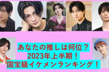イケメン：2023年イケメンランキング。目黒蓮、道枝駿佑、京本大我、あなたの推しは何位？