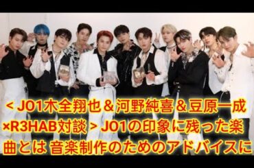 ＜JO1木全翔也＆河野純喜＆豆原一成×R3HAB対談＞JO1の印象に残った楽曲とは 音楽制作のためのアドバイスに感動