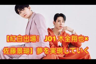 【紅白出場！ JO1 木全翔也×佐藤景瑚】夢を実現していく