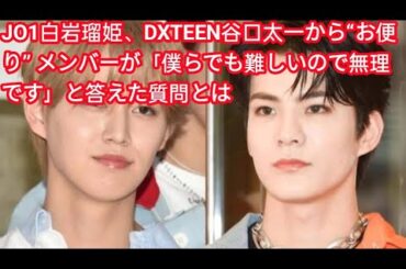 JO1白岩瑠姫、DXTEEN谷口太一から“お便り” メンバーが「僕らでも難しいので無理です」と答えた質問とは
