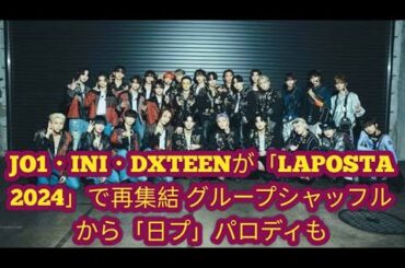 JO1・INI・DXTEENが「LAPOSTA 2024」で再集結 グループシャッフルから「日プ」パロディも