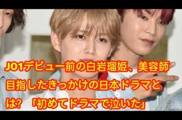 JO1デビュー前の白岩瑠姫、美容師目指したきっかけの日本ドラマとは？「初めてドラマで泣いた」