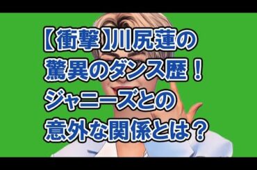 【衝撃】川尻蓮の驚異のダンス歴！ジャニーズとの意外な関係とは？