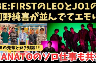BE:FIRSTのLEOとJO1の河野純喜が並んでてエモい！MANATOのソロ仕事も共有！あの人と対談！