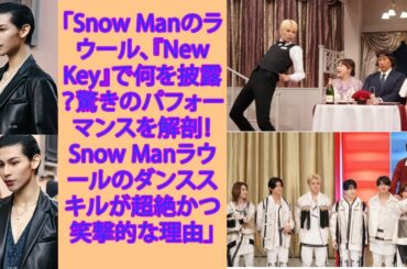 「Snow Manのラウール、『New Key』で何を披露？驚きのパフォーマンスを解剖！Snow Manラウールのダンススキルが超絶かつ笑撃的な理由」