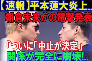 【速報】平本蓮大炎上...朝倉未来がの電撃発表!「ついに「中止が決定」関係が完全に崩壊!..