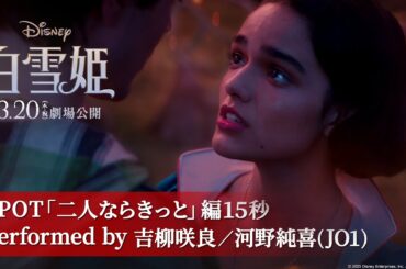 「白雪姫」SPOT「二人ならきっと」編15秒 performed by 吉柳咲良／河野純喜(JO1) ｜3月20日（木・祝）日本劇場公開！