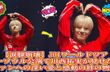 【涙腺崩壊】JO1ワールドツアーソウル公演で川西拓実が見せたファンへの深い愛と感動の絆の物語