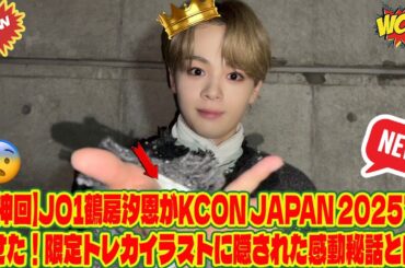 【神回】JO1鶴房汐恩がKCON JAPAN 2025で魅せた！限定トレカイラストに隠された感動秘話とは？