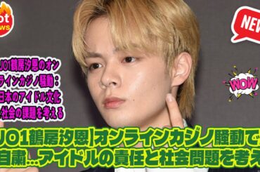 【JO1鶴房汐恩】オンラインカジノ騒動で活動自粛…アイドルの責任と社会問題を考える