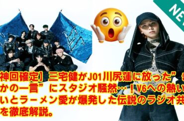【JO1】【神回確定】三宅健がJO1川尻蓮に放った”まさかの一言”にスタジオ騒然…！V6への熱い想いとラーメン愛が爆発した伝説のラジオ共演を徹底解説。