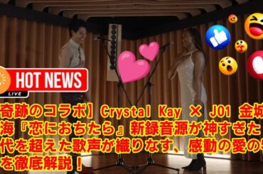 【JO1】【奇跡のコラボ】Crystal Kay × JO1 金城碧海『恋におちたら』新録音源が神すぎた！世代を超えた歌声が織りなす、感動の愛の物語を徹底解説！