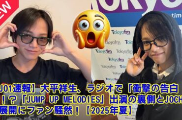 【JO1】【JO1速報】大平祥生、ラジオで「衝撃の告白」！？「JUMP UP MELODIES」出演の裏側とJOCHUM新展開にファン騒然！【2025年夏】