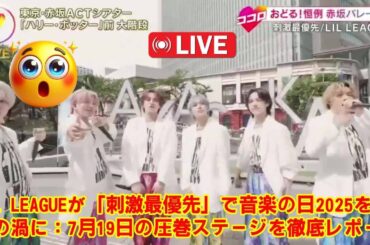 【音楽の日 2025】LIL LEAGUEが「刺激最優先」で音楽の日2025を熱狂の渦に：7月19日の圧巻ステージを徹底レポート