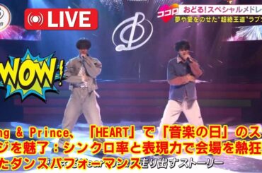 【音楽の日2025 】King & Prince、「HEART」で「音楽の日」のステージを魅了：シンクロ率と表現力で会場を熱狂させたダンスパフォーマンス