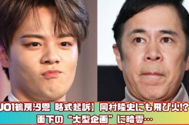 【JO1鶴房汐恩 略式起訴】岡村隆史に“とばっちり”! 水面下の大型企画がピンチ!?
