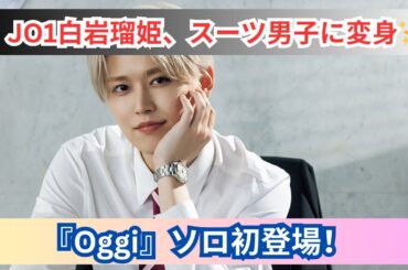 「最初は照れました」JO1白岩瑠姫がスーツ姿で魅せる『Oggi』初ソロ特集🔥