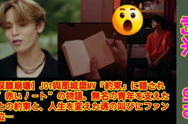【JO1】【涙腺崩壊】JO1與那城奨MV『約束』に隠された”赤いノート”の物語。無名の青年を支えた母との約束と、人生を変えた魂の叫びにファン号泣…。
