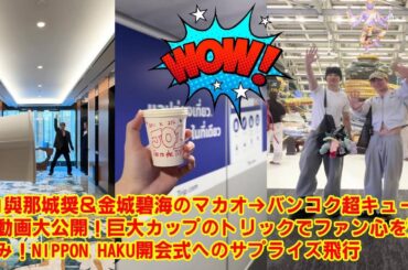 【JO1】與那城奨＆金城碧海のマカオ→バンコク超キュート旅動画大公開！巨大カップのトリックでファン心を鷲掴み！NIPPON HAKU開会式へのサプライズ飛行