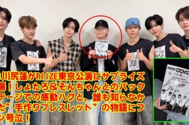 【JO1】JO1川尻蓮がRIIZE東京公演にサプライズ登場！しょたろ＆そんちゃんとのバックステージでの感動ハグと、誰も知らなかった”手作りブレスレット”の物語にファン号泣！