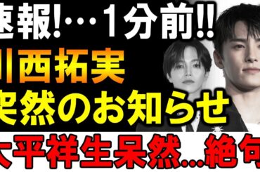 【速報】1分前!!川西拓実「突然のお知らせ」大平祥生、呆然…絶句!!ファン騒然の緊急発表!!