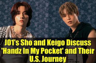 JO1's Sho and Keigo Discuss 'Handz In My Pocket' and Their U.S. Journey