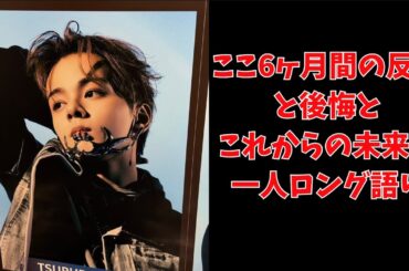 【鶴房汐恩さん】ここ6ヶ月間の反省と後悔とこれからの未来を一人ロング語り