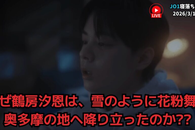 【JO1寝落ちライブ】なぜ鶴房汐恩は、雪のように花粉舞う奥多摩の地へ降り立ったのか?? 2026/3/1（日）