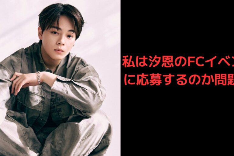 【鶴房汐恩FCイベント】私は汐恩のFCイベントに応募するのか問題??