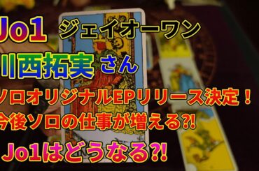 Jo1川西拓実ソロオリジナルEPリリース決定！！今後ソロの活動が増える⁈Jo1はどうなる⁈