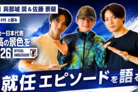 JO1・與那城 奨＆佐藤 景瑚、サッカー日本代表「最高の景色を2026」オフィシャルアンバサダー“就任エピソード”をSKY-HIと語る