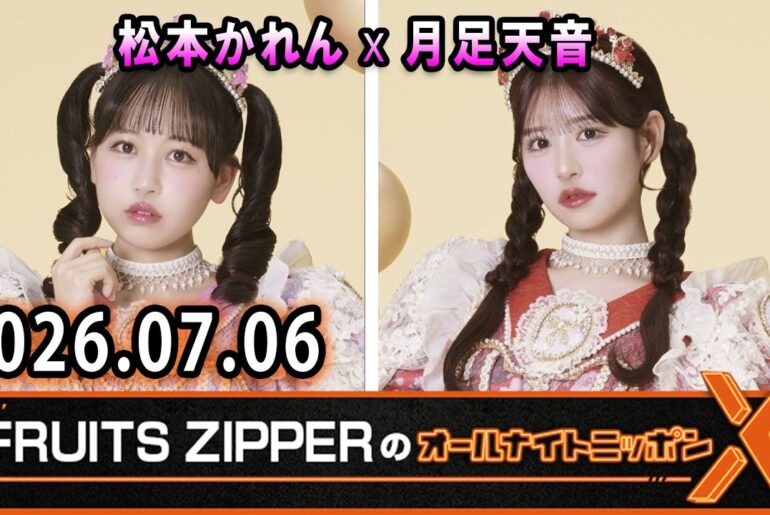 FRUITS ZIPPERのオールナイトニッポンX 2026.07.06 出演者 : FRUITS ZIPPER 松本かれん x 月足天音